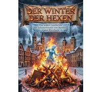 Der Winter der Hexen: Die wahre Geschichte der Scheiterhaufen von Bamberg und Würzburg