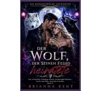Der Wolf, der seinen Feind heiratete: Eine Vernunftehe, Gefangener Partner, Gestaltwandler-Romanze, bei der man stirbt, wenn man sie berührt (Buch 2) (Die Mondgewölbe-Gefährten)
