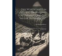 Der Wortschatz in Luthers, Emsers Und Ecks Übersetzung Des "Neuen Testamentes".: Ein Beitrag Zur Geschichte Der Neuhochdeutschen Schriftsprache