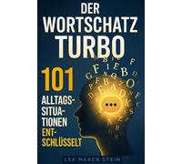 Der Wortschatz Turbo - 101 Alltagssituationen entschlüsselt: Sofort eloquenter sprechen, den Wortschatz erweitern & die Ausdrucksweise verbessern mit 400+ starken Formulierungen, Übungen & Techniken