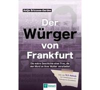 Der Würger von Frankfurt: Die wahre Geschichte einer Frau, die den Mord an ihrer Mutter verarbeitet