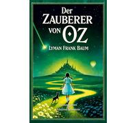 Der Zauberer von Oz: Der vollständige Klassiker der Fantasy-Literatur Illustrierte deutsche Ausgabe für Kinder und Erwachsene