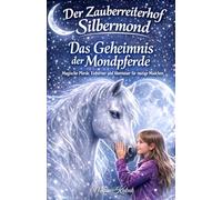 Der Zauberreiterhof Silbermond - Das Geheimnis der Mondpferde: Magische Pferde, Einhörner und Abenteuer für mutige Mädchen