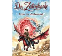 Der Zeitendrache - Feuer im Wüstenwind BAND 3: Ein spannendes Drachenbuch über Abenteuer, Zeitreisen und wahre Freundschaft für Jungen und Mädchen ab 7 Jahren (Die Zeitendrachen-Saga)