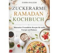 Der zuckerarme Ramadan Kochbuch: Blutzuckerfreundliche Rezepte für mehr Energie und Balance (RAMADAN-SERIE)