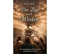 Der Zug nach Westen: Eine Geschichte von Flucht, Verlust, und dem Mut der Frauen
