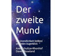 Der zweite Mund: Die Unendlichkeit liebkost uns jeden Augenblick