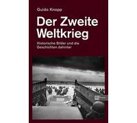 Der Zweite Weltkrieg: Historische Bilder und die Geschichten dahinter, Knopp.