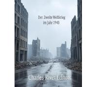 Der Zweite Weltkrieg im Jahr 1945: Die Geschichte der Kämpfe und Konferenzen im letzten Jahr des Krieges