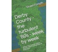 Derby County - the turbulent '80s - week by week: Volume 2 of 3 Summer 1983 to Summer 1986 From Robertson to Rotherham