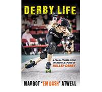 Derby Life: A Crash Course in the Incredible Sport of Roller Derby