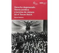 Derecho degenerado : teoría jurídica y juristas de cámara en el Tercer Reich
