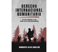 DERECHO INTERNACIONAL HUMANITARIO: De sus orígenes a los conflictos contemporáneos.