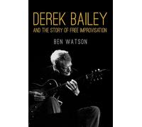 Derek Bailey and the Story of Free Improvisation