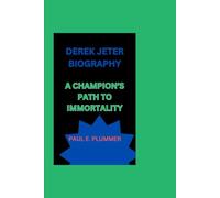 DEREK JETER BIOGRAPHY: A CHAMPION’S PATH TO IMMORTALITY
