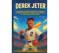 Derek Jeter: The Inspiring Illustrated Biography of Baseball’s Legendary Shortstop, Captain Clutch, and Hall of Fame Icon Who Made History (Legends for Little Dreamers)