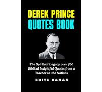 DEREK PRINCE QUOTES BOOK: The Spiritual Legacy over 500 Biblical Insightful Quotes from a Teacher to the Nations