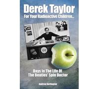 Derek Taylor: For Your Radioactive Children...: Days in the Life of The Beatles' Spin Doctor