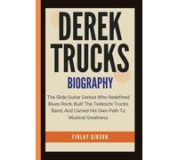 DEREK TRUCKS BIOGRAPHY: The Slide Guitar Genius Who Redefined Blues Rock, Built The Tedeschi Trucks Band, And Carved His Own Path To Musical Greatness