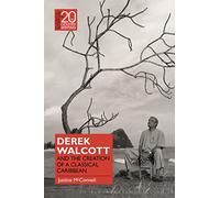 Derek Walcott and the Creation of a Classical Caribbean (Classical Receptions in Twentieth-Century Writing)