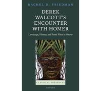 Derek Walcott's Encounter with Homer: Landscape, History, and Poetic Voice in ^IOmeros^R (Classical Presences)
