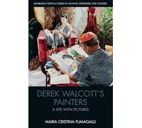 Derek Walcott's Painters: A Life with Pictures (Edinburgh Critical Studies in Atlantic Literatures and Cultu)