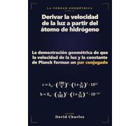 Derivar la velocidad de la luz a partir del átomo de hidrógeno: La verdad geométrica