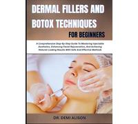 DERMAL FILLERS AND BOTOX TECHNIQUES FOR BEGINNERS: A Comprehensive Step-By-Step Guide To Mastering Injectable Aesthetics, Enhancing Facial ... Results With Safe And Effective Methods