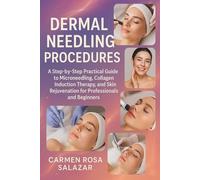 Dermal Needling Procedures: A Step-by-Step Practical Guide to Microneedling, Collagen Induction Therapy, and Skin Rejuvenation for Professionals and Beginners