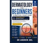 Dermatology For Beginners: A Beginner-Friendly, Dummies-Level Visual Guide to Recognizing, Diagnosing, and Treating Common Skin Conditions for Medical Students and Primary Care Professionals