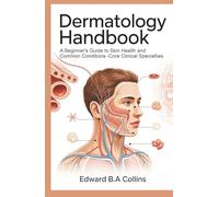 Dermatology Handbook: A Beginner's Guide to Skin Health and Common Conditions (Medical Handbook for Beginners)