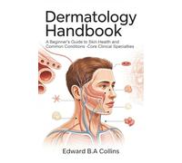 Dermatology Handbook: A Beginner's Guide to Skin Health and Common Conditions (Medical Handbook for Beginners)