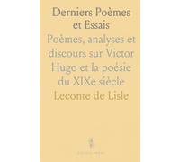 Derniers Poèmes et Essais: Poèmes, analyses et discours sur Victor Hugo et la poésie du XIXe siècle