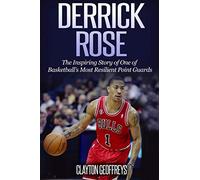 Derrick Rose: The Inspiring Story of One of Basketball’s Most Resilient Point Guards (Basketball Biography Books)