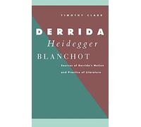 Derrida, Heidegger, Blanchot: Sources of Derrida's Notion and Practice of Literature