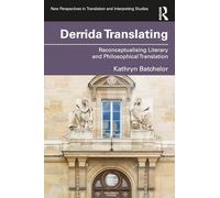 Derrida Translating: Reconceptualising Literary and Philosophical Translation (New Perspectives in Translation and Interpreting Studies)
