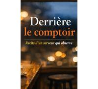 Derrière le comptoir: Récits d’un serveur qui observe