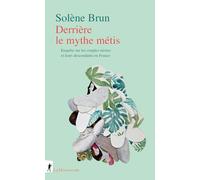 Derrière le mythe métis - Enquête sur les couples mixtes et leurs descendants en France