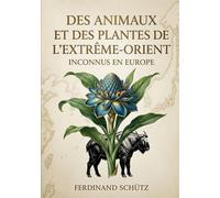Des animaux et des plantes de l'Extrême-Orient inconnus en Europe: Des explorations philologiques appliquées à la zoologie comparée, révélant des espèces méconnues de l'Extrême Orient