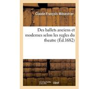 Des Ballets Anciens Et Modernes Selon Les Regles Du Theatre
