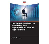 Des bergers fidèles: le leadership et la supervision au sein de l'Église locale