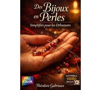 DES BIJOUX EN PERLES SIMPLIFIÉS POUR LES DÉBUTANTS: Un guide complet, étape par étape, pour apprendre la fabrication de bijoux en perles, réaliser de vrais projets et aller au-delà des bases.