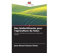 Des biofertilisants pour l'agriculture du futur.: Manuel scientifique et technique pour l'agriculture durable.