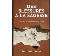 Des blessures à la sagesse: Pourquoi je m’oublie quand j’aime