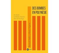 Des bombes en Polynésie: Les essais nu ires français dans le Pacifique
