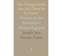 Des Changements dans le Climat de la France: Histoire de Ses Révolutions Météorologiques