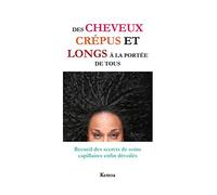 Des cheveux crépus et longs à la portée de tous: Recueil des secrets de soins capillaires enfin dévoilés