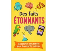 Des faits étonnants qui te laisseront sans voix: Des anecdotes amusantes sur le cerveau, les animaux et pleins d'autres choses qui t'aideront à comprendre le monde