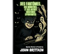 Des Fantômes, Des Monstres, et Des Autres Créatures Effrayantes: Spooky Stories in French