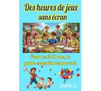 Des heures de jeux sans écran: Pour les 3-10 ans, le guide essentiel des parents